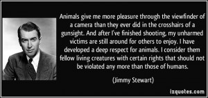 ... should not be violated any more than those of humans. - Jimmy Stewart