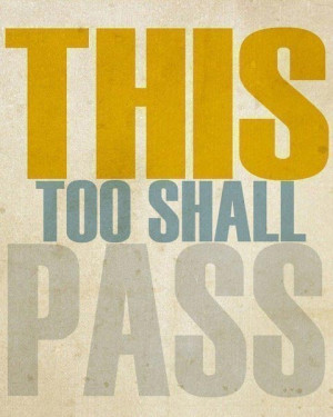 This too shall pass.
