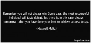 ... you have done your best to achieve success today. - Maxwell Maltz
