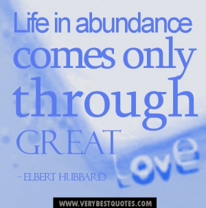 Life Abundance comes only through great love quotes.