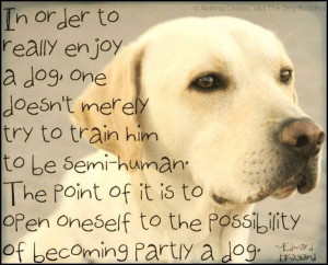 ... becoming partly a dog. ~Edward Hoagland - We should all be so lucky