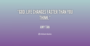 God, life changes faster than you think.”