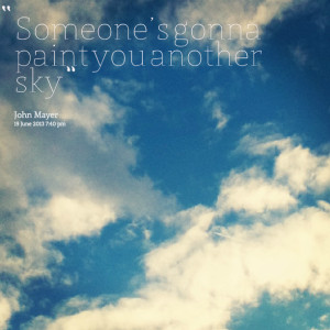 Quotes Picture: someone’s gonna paint you another sky