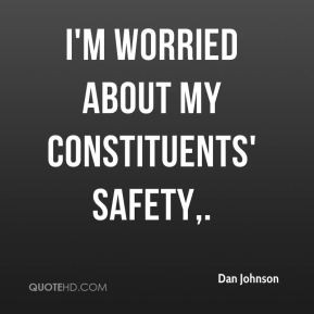 Dan Johnson - I'm worried about my constituents' safety.