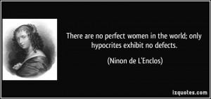 ... in the world; only hypocrites exhibit no defects. - Ninon de L'Enclos