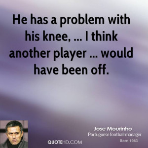 He has a problem with his knee, ... I think another player ... would ...