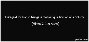 Disregard for human beings is the first qualification of a dictator ...