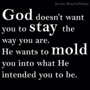 God, help me be the mold You want me to be.