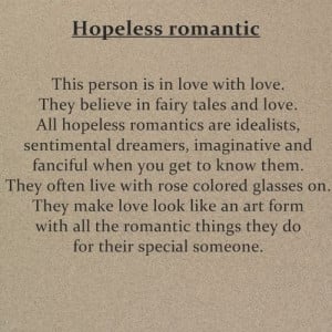Hopeless romantic.
