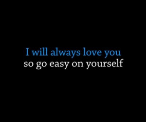 will always love you so go easy Love quote pictures
