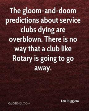 ... clubs dying are overblown. There is no way that a club like Rotary is
