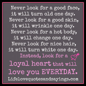 ... one day. Instead, look for a loyal heart that will love you EVERYDAY