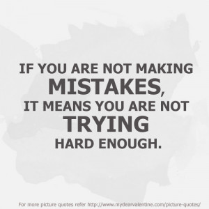 ... mistakes, it means you are not trying hard enough. - Sayings with