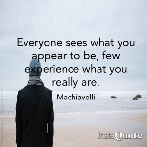 ... to be, few experience what you really are. - Niccolo Machiavelli