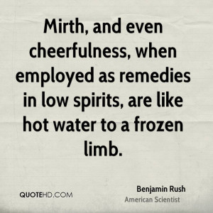 Mirth, and even cheerfulness, when employed as remedies in low spirits ...