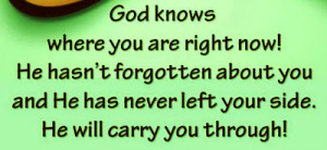 ... about you and he has never left your side.He will carry you through