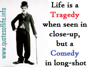 Life-is-a-tragedy-when-seen-in-a-close-up-but-a-comedy-when-seen-in-a ...
