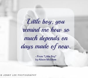 Little Boy, You Remind Me How So Much Depends On Days Made Of Now ...