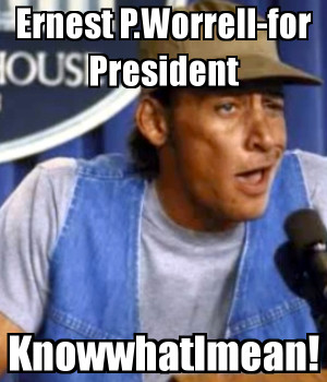 ernest-p-worrell-for-president-knowwhatimean.png