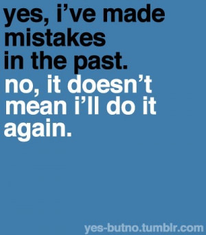 Yes, I’ve Made Mistakes In The Past. No, It Doesn’t Mean I’ll Do ...
