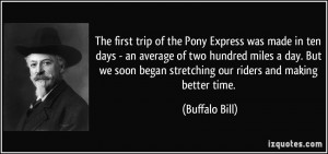 ... began stretching our riders and making better time. - Buffalo Bill