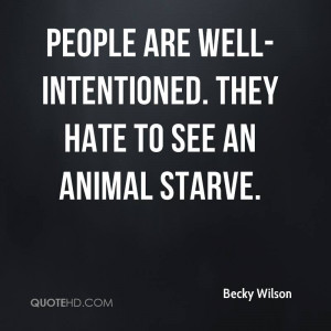 ... Are Well Intentioned. They Hate To See An Animal Starve - Animal Quote