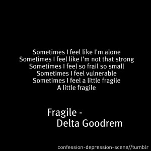 Fragile - Delta GoodremSometimes I feel like I’m alone Sometimes I ...