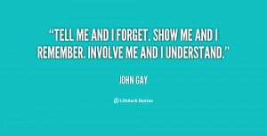 quote-John-Gay-tell-me-and-i-forget-show-me-16381.png