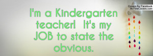 kindergarten teacher! it's my job to state the obvious ...