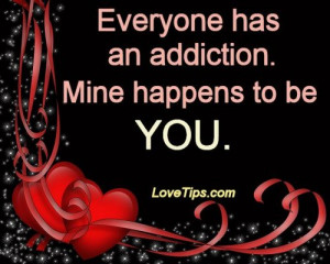 Everyone has an addiction. Mine just happens to be YOU.
