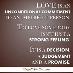Love is an unconditional commitment to an imperfect person. To love ...