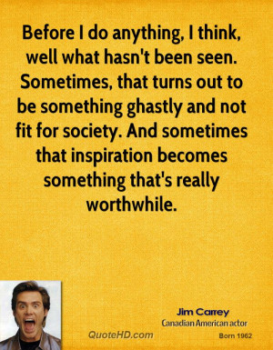 ... ghastly and not fit for society. And sometimes that inspiration