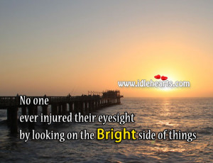 ... ever injured their eyesight by looking on the BRIGHT side of things