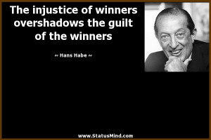 The injustice of winners overshadows the guilt of the winners - Hans ...