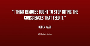 think remorse ought to stop biting the consciences that feed it ...