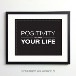 Positivity can change your life. - http://dailyquotes.co