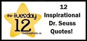 The Tuesday 12: 12 Inspirational Dr. Seuss Quotes!