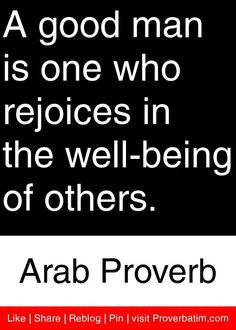 good man is one who rejoices in the well-being of others. - Arab ...