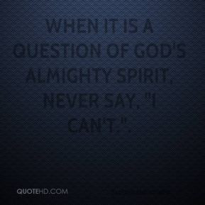 ... When it is a question of God's almighty Spirit, never say, 