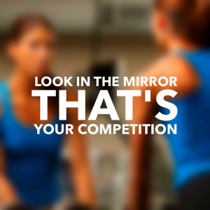 Fitness Competition Quotes That's your competition.