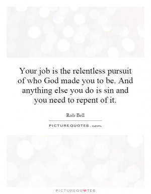 Your job is the relentless pursuit of who God made you to be. And ...