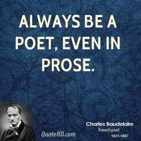 Always be a poet, even in prose.