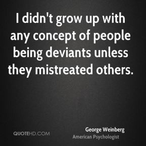 George Weinberg - I didn't grow up with any concept of people being ...