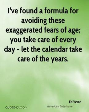 Ed Wynn - I've found a formula for avoiding these exaggerated fears of ...