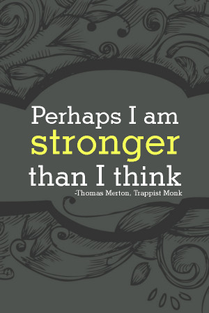 Perhaps I am stronger than I think.