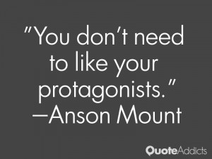 anson mount quotes you don t need to like your protagonists anson