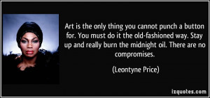 ... burn the midnight oil. There are no compromises. - Leontyne Price