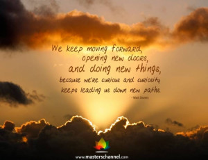 ... - We keep moving forward, opening new doors, and doing new things