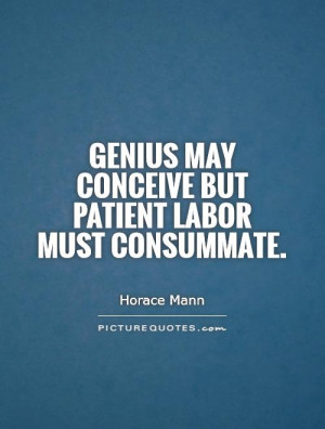 Hard Work Quotes Genius Quotes Patient Quotes Horace Mann Quotes