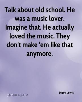 huey-lewis-quote-talk-about-old-school-he-was-a-music-lover-imagine ...